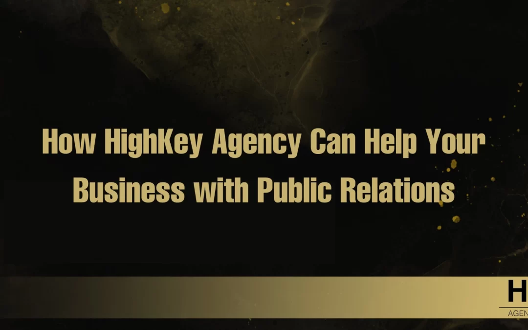 How HighKey Agency Can Help Your Business with Public Relations