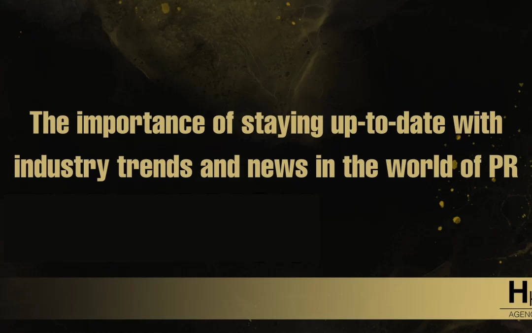 The importance of staying up-to-date with industry trends and news in the world of PR.